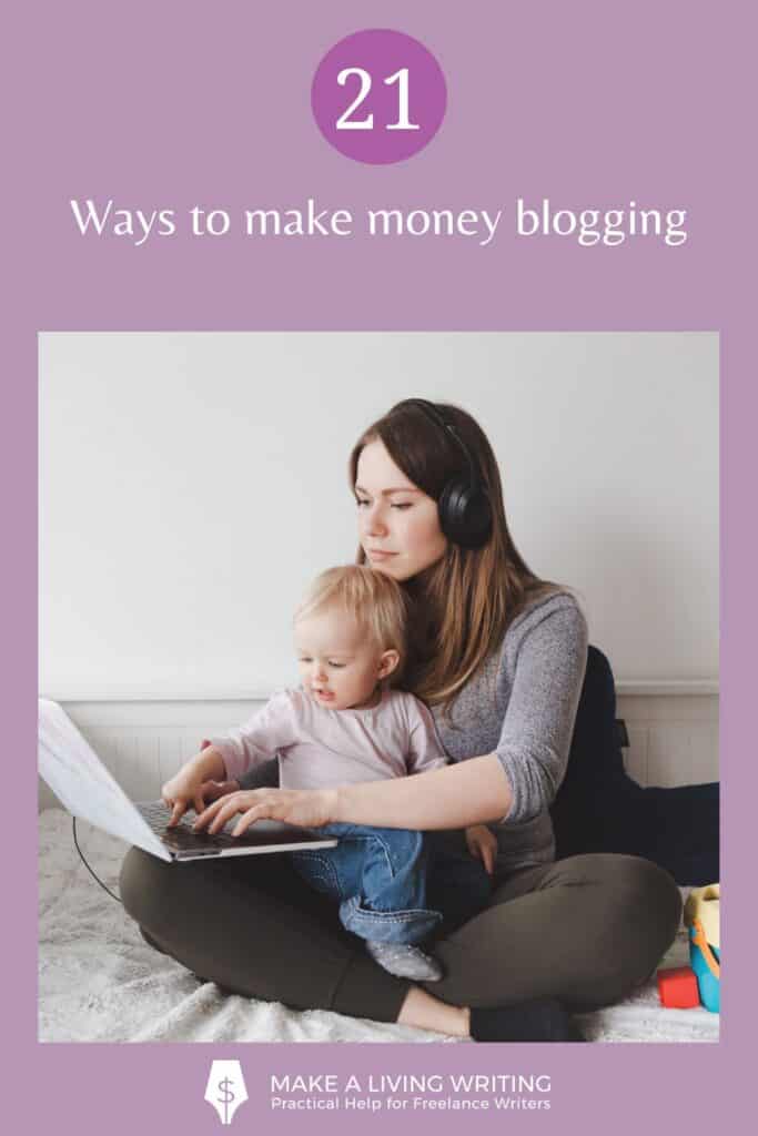 A vertical graphic with a stock image of a mother holding her toddler while typing on a laptop and wearing headphones. The text on the graphic reads 21 ways to make money blogging