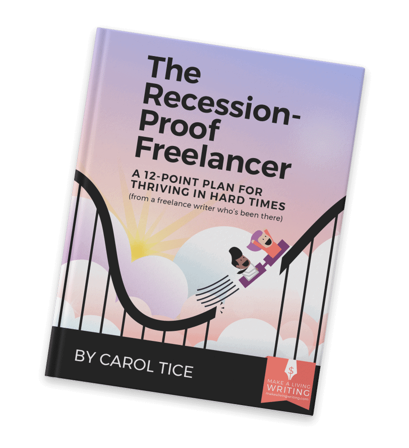 The Recession Proof Freelancer: A 12-Point Plan for Thriving in Hard Times (from a freelance writer who's been there) By Carol Tice